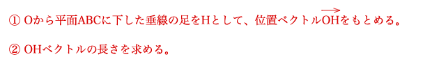 1 Oから平面ABCに下した垂線の足をHとして、位置ベクトルOHをもとめる。2 OHベクトルの長さを求める。